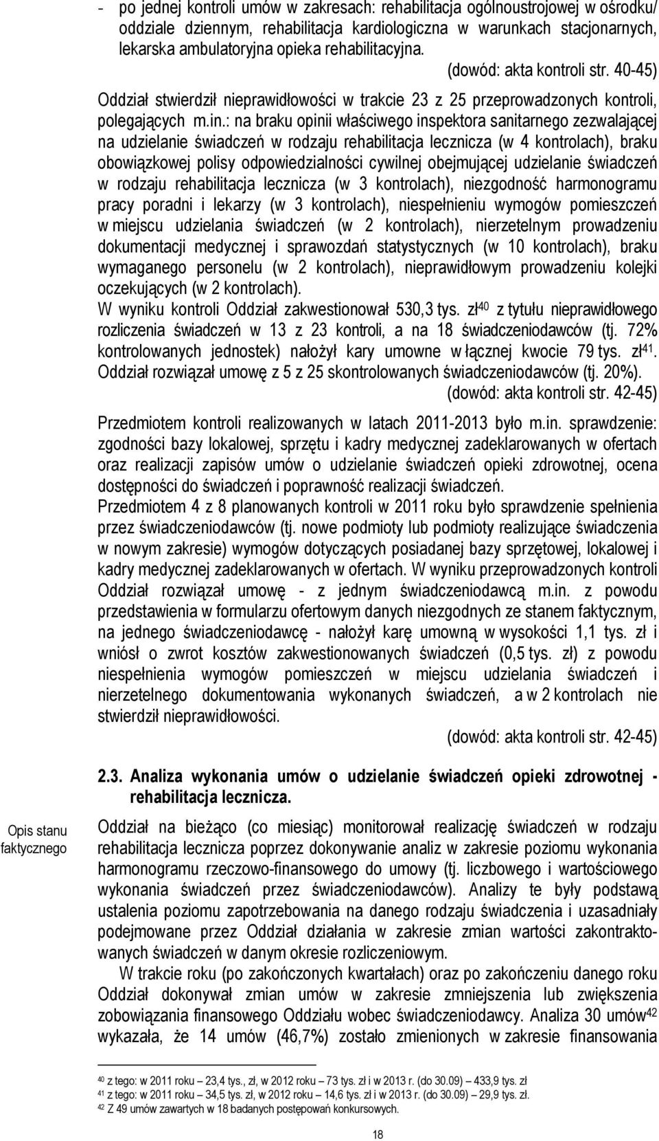 : na braku opinii właściwego inspektora sanitarnego zezwalającej na udzielanie świadczeń w rodzaju rehabilitacja lecznicza (w 4 kontrolach), braku obowiązkowej polisy odpowiedzialności cywilnej