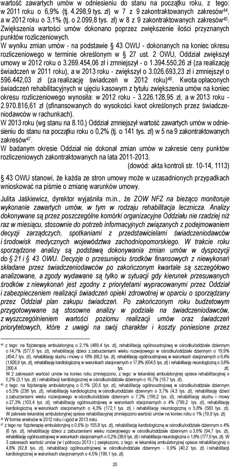 W wyniku zmian umów - na podstawie 43 OWU - dokonanych na koniec okresu rozliczeniowego w terminie określonym w 27 ust. 2 OWU, Oddział zwiększył umowy w 2012 roku o 3.269.454,06 zł i zmniejszył - o 1.