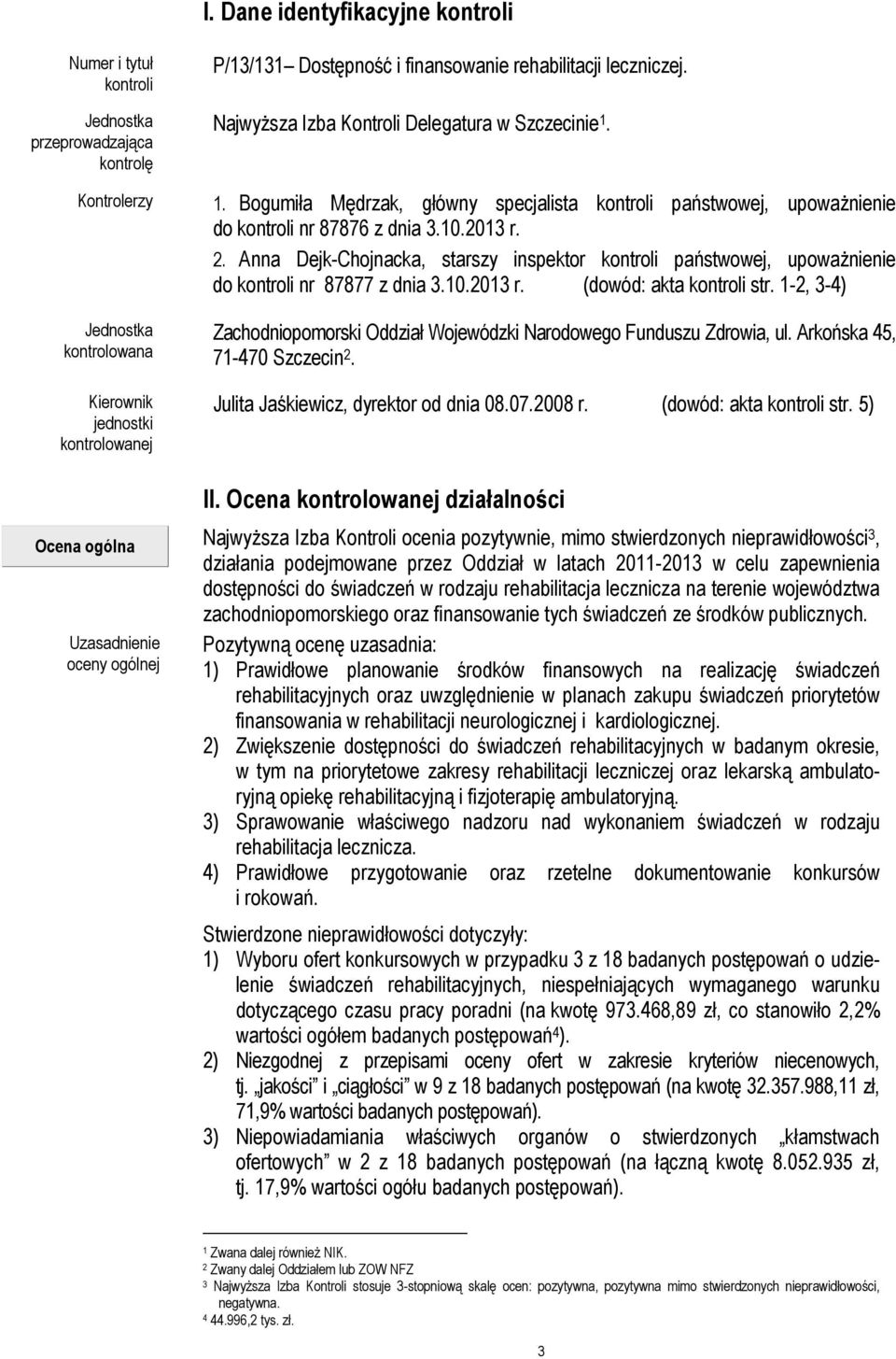 1. Bogumiła Mędrzak, główny specjalista kontroli państwowej, upowaŝnienie do kontroli nr 87876 z dnia 3.10.2013 r. 2.