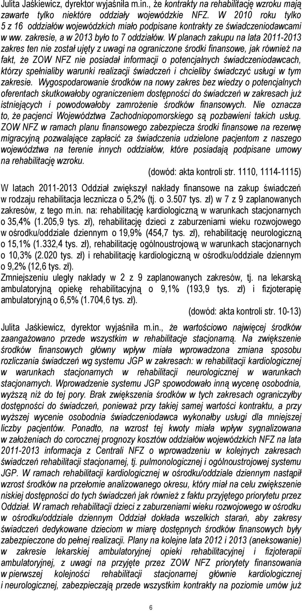 W planach zakupu na lata 2011-2013 zakres ten nie został ujęty z uwagi na ograniczone środki finansowe, jak równieŝ na fakt, Ŝe ZOW NFZ nie posiadał informacji o potencjalnych świadczeniodawcach,