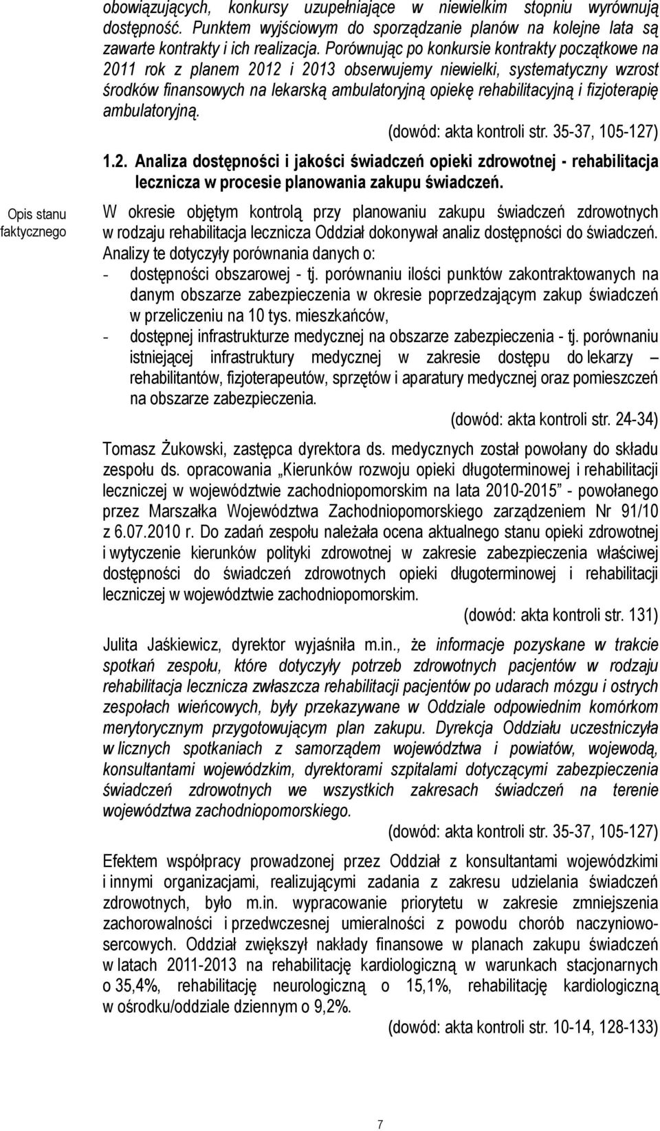 Porównując po konkursie kontrakty początkowe na 2011 rok z planem 2012 i 2013 obserwujemy niewielki, systematyczny wzrost środków finansowych na lekarską ambulatoryjną opiekę rehabilitacyjną i