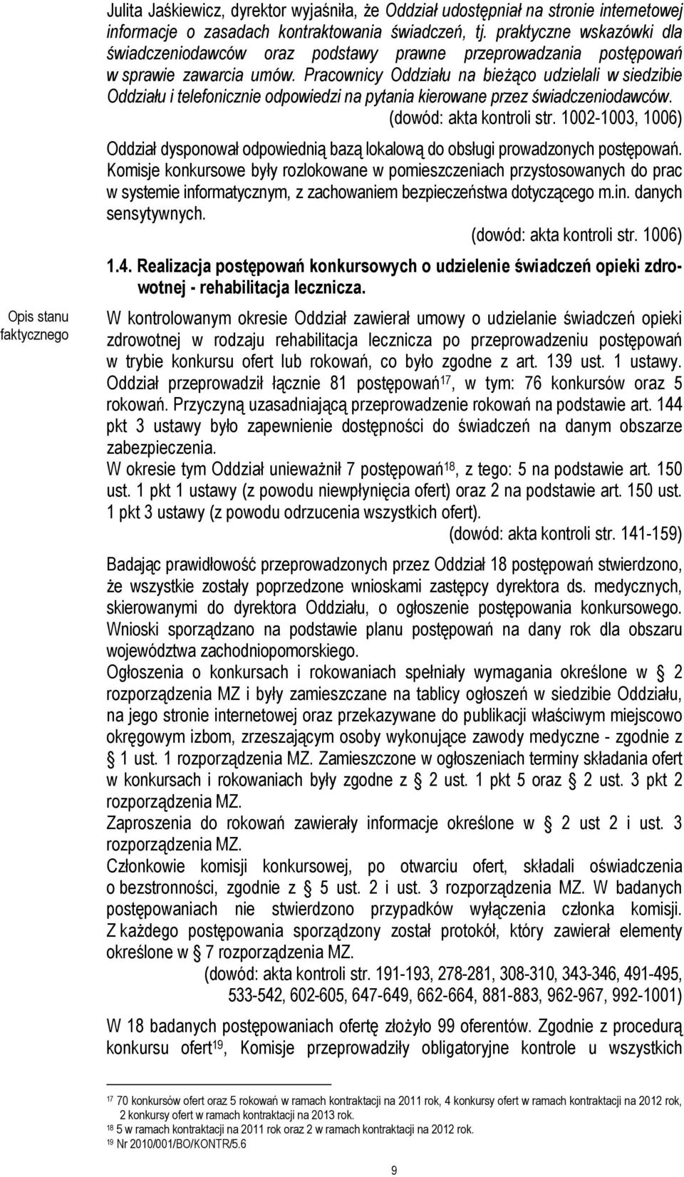 Pracownicy Oddziału na bieŝąco udzielali w siedzibie Oddziału i telefonicznie odpowiedzi na pytania kierowane przez świadczeniodawców. (dowód: akta kontroli str.