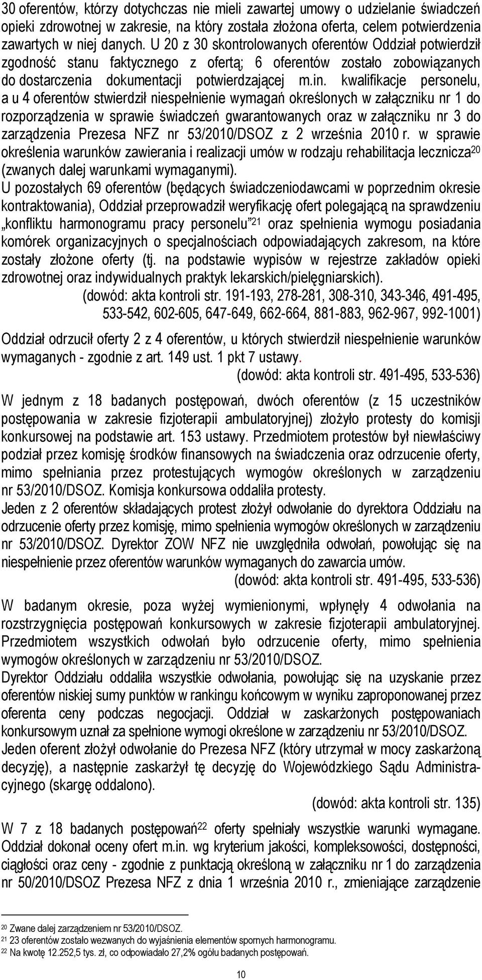 kwalifikacje personelu, a u 4 oferentów stwierdził niespełnienie wymagań określonych w załączniku nr 1 do rozporządzenia w sprawie świadczeń gwarantowanych oraz w załączniku nr 3 do zarządzenia