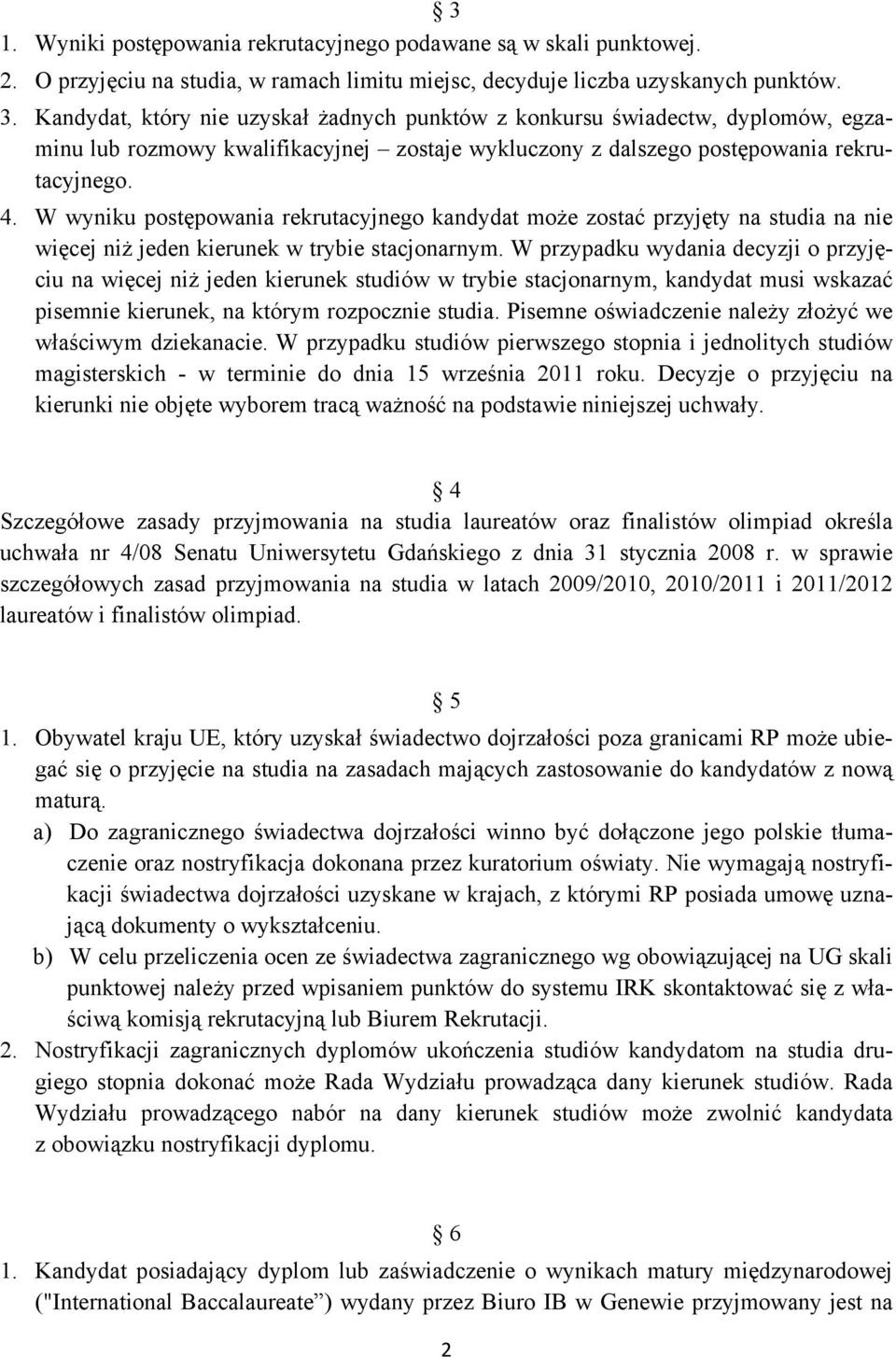 W wyniku postępowania rekrutacyjnego kandydat może zostać przyjęty na studia na nie więcej niż jeden kierunek w trybie stacjonarnym.