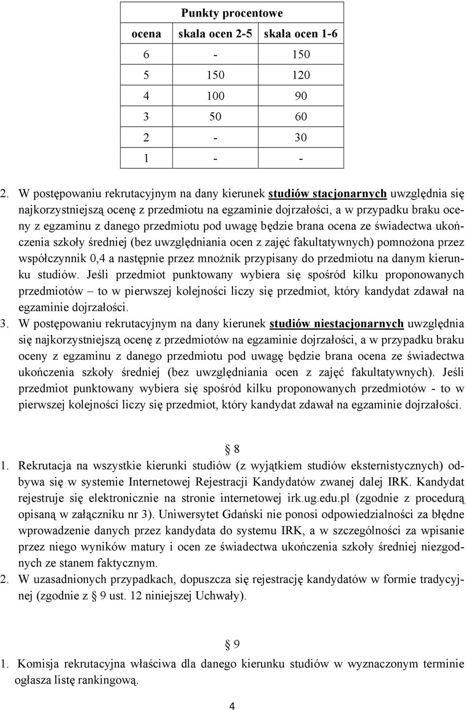 będzie brana ocena ze świadectwa ukończenia szkoły średniej (bez uwzględniania ocen z zajęć fakultatywnych) pomnożona przez współczynnik 0,4 a następnie przez mnożnik przypisany do u na danym