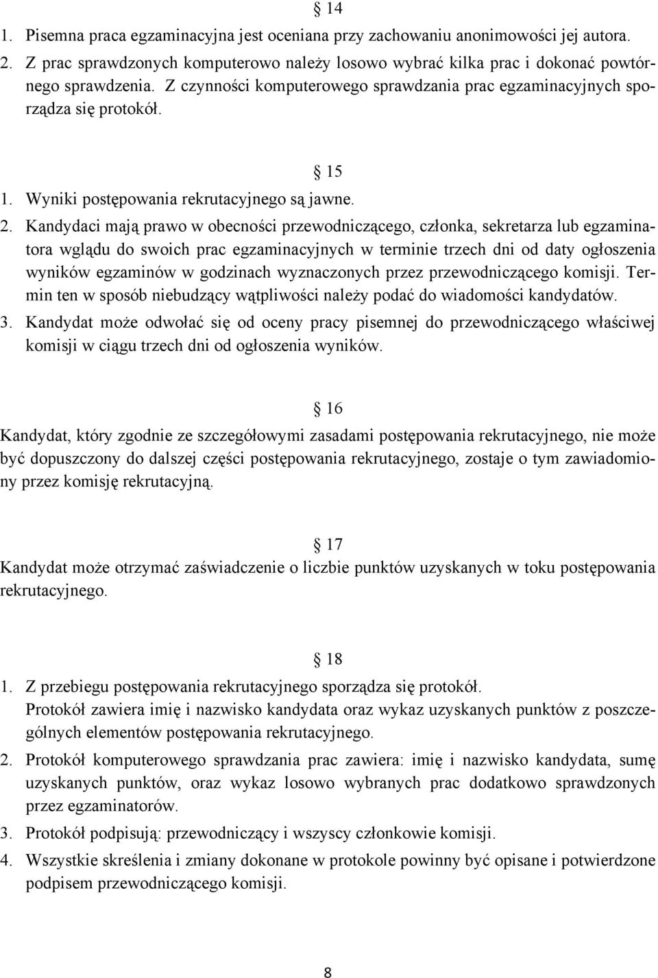 Kandydaci mają prawo w obecności przewodniczącego, członka, sekretarza lub egzaminatora wglądu do swoich prac egzaminacyjnych w terminie trzech dni od daty ogłoszenia wyników egzaminów w godzinach