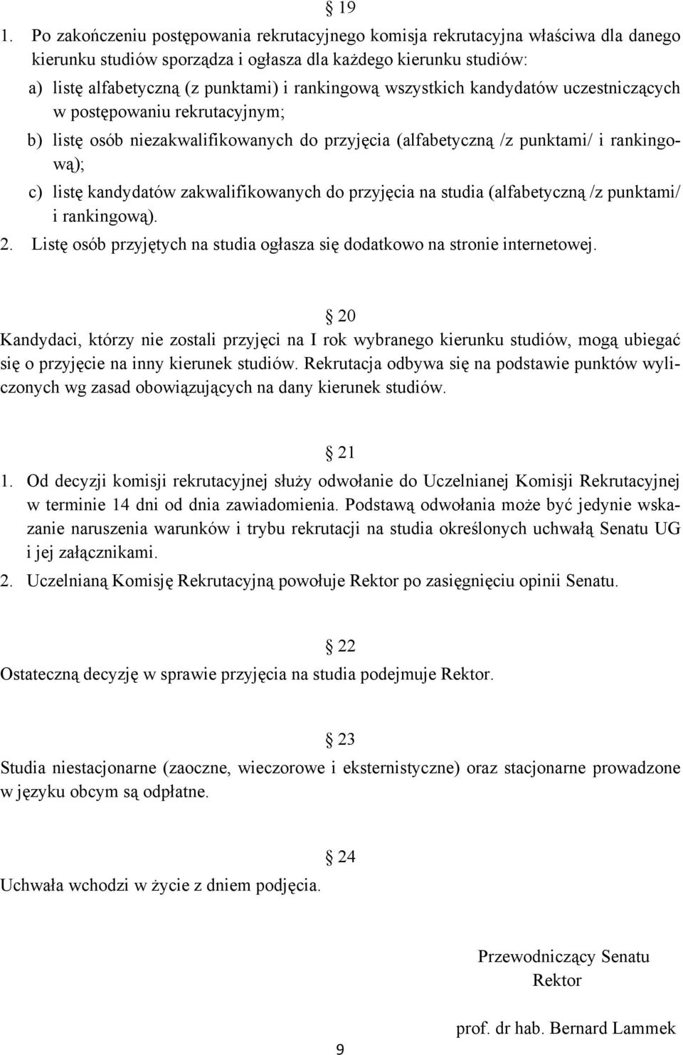 zakwalifikowanych do przyjęcia na studia (alfabetyczną /z punktami/ i rankingową). 2. Listę osób przyjętych na studia ogłasza się dodatkowo na stronie internetowej.