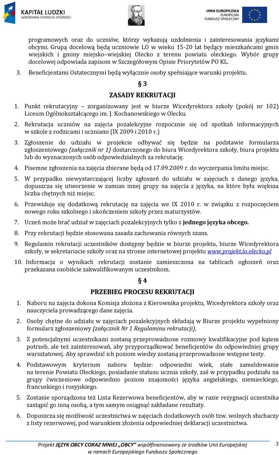 Wybór grupy docelowej odpowiada zapisom w Szczegółowym Opisie Priorytetów PO KL. 3. Beneficjentami Ostatecznymi będą wyłącznie osoby spełniające warunki projektu. 3 ZASADY REKRUTACJI 1.