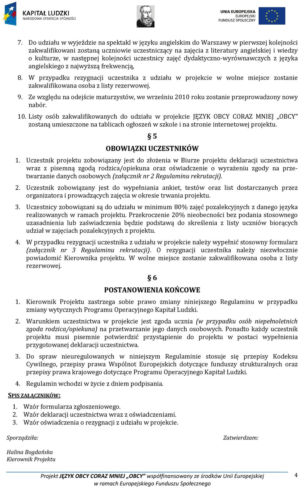 W przypadku rezygnacji uczestnika z udziału w projekcie w wolne miejsce zostanie zakwalifikowana osoba z listy rezerwowej. 9.