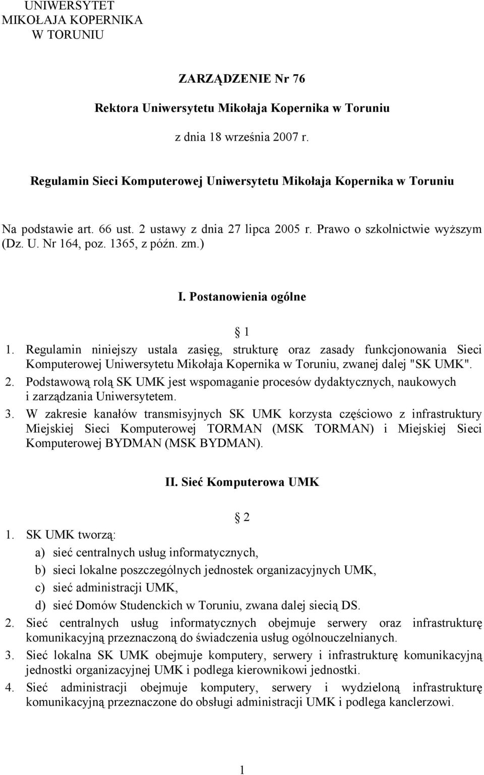 ) I. Postanowienia ogólne 1 1. Regulamin niniejszy ustala zasięg, strukturę oraz zasady funkcjonowania Sieci Komputerowej Uniwersytetu Mikołaja Kopernika w Toruniu, zwanej dalej "SK UMK". 2.