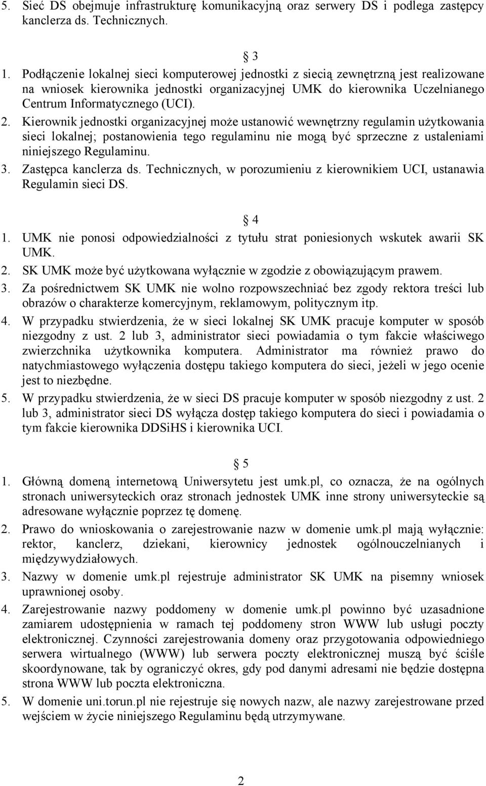 Kierownik jednostki organizacyjnej może ustanowić wewnętrzny regulamin użytkowania sieci lokalnej; postanowienia tego regulaminu nie mogą być sprzeczne z ustaleniami niniejszego Regulaminu. 3.