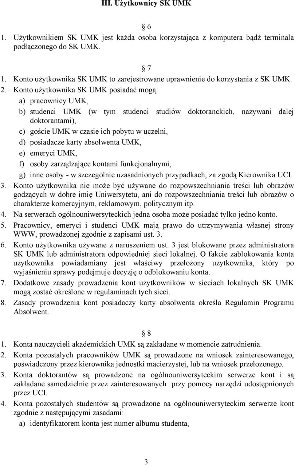 Konto użytkownika SK UMK posiadać mogą: a) pracownicy UMK, b) studenci UMK (w tym studenci studiów doktoranckich, nazywani dalej doktorantami), c) goście UMK w czasie ich pobytu w uczelni, d)