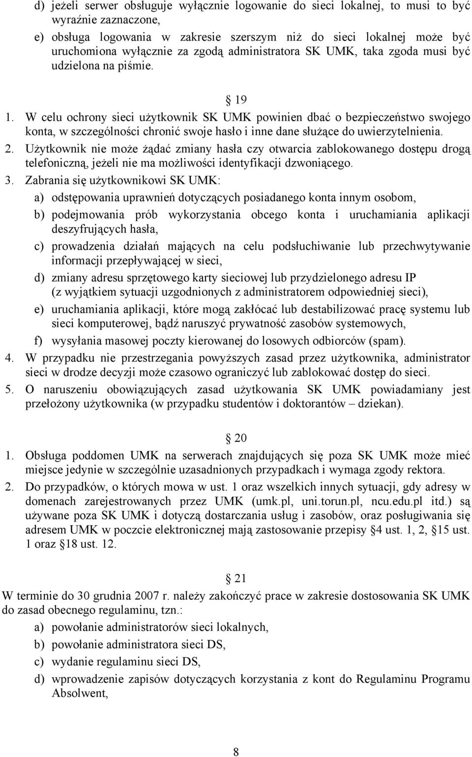 W celu ochrony sieci użytkownik SK UMK powinien dbać o bezpieczeństwo swojego konta, w szczególności chronić swoje hasło i inne dane służące do uwierzytelnienia. 2.