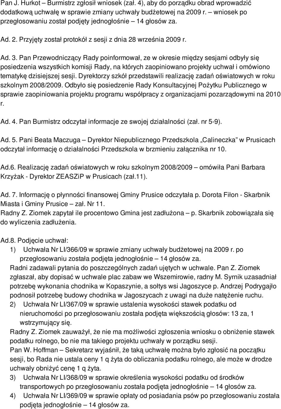 Pan Przewodniczący Rady poinformował, ze w okresie między sesjami odbyły się posiedzenia wszystkich komisji Rady, na których zaopiniowano projekty uchwał i omówiono tematykę dzisiejszej sesji.