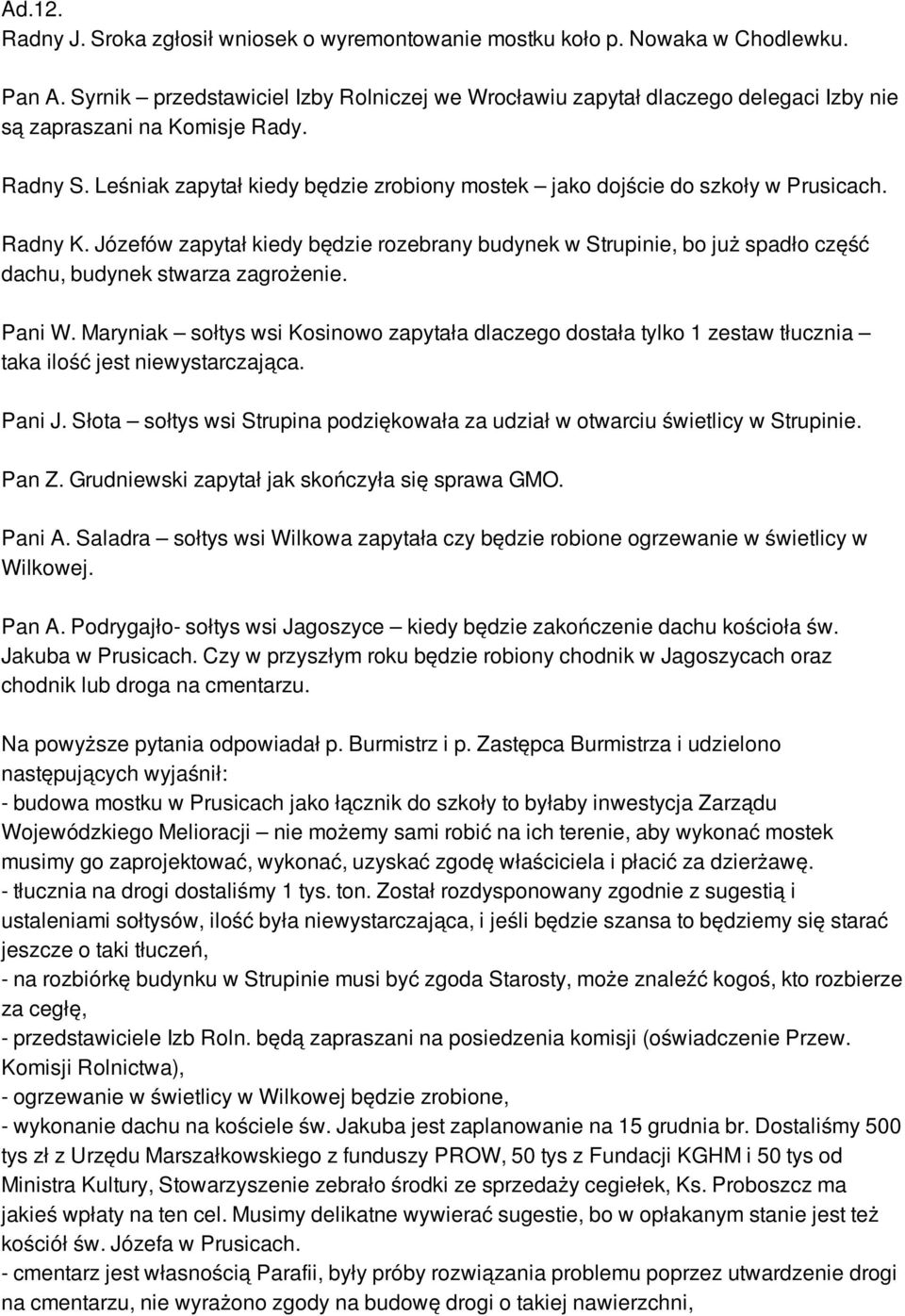 Leśniak zapytał kiedy będzie zrobiony mostek jako dojście do szkoły w Prusicach. Radny K.