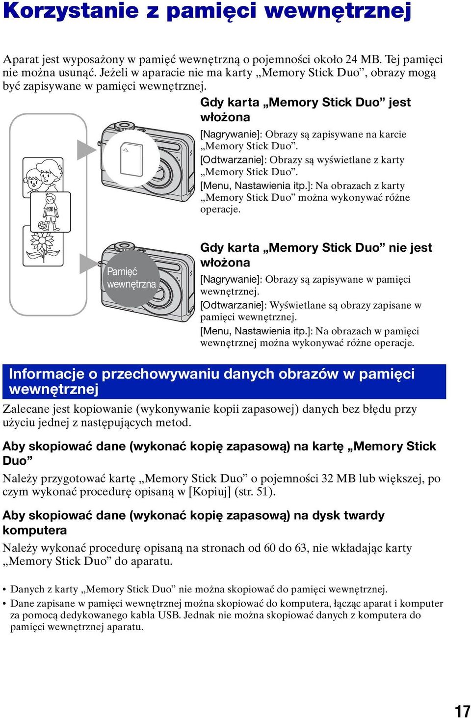 Gdy karta Memory Stick Duo jest włożona [Nagrywanie]: Obrazy są zapisywane na karcie Memory Stick Duo. B [Odtwarzanie]: Obrazy są wyświetlane z karty Memory Stick Duo. [Menu, Nastawienia itp.