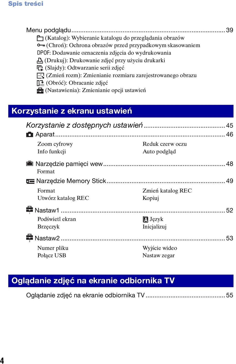 przy użyciu drukarki (Slajdy): Odtwarzanie serii zdjęć (Zmień rozm): Zmienianie rozmiaru zarejestrowanego obrazu (Obróć): Obracanie zdjęć (Nastawienia): Zmienianie opcji ustawień Korzystanie z ekranu