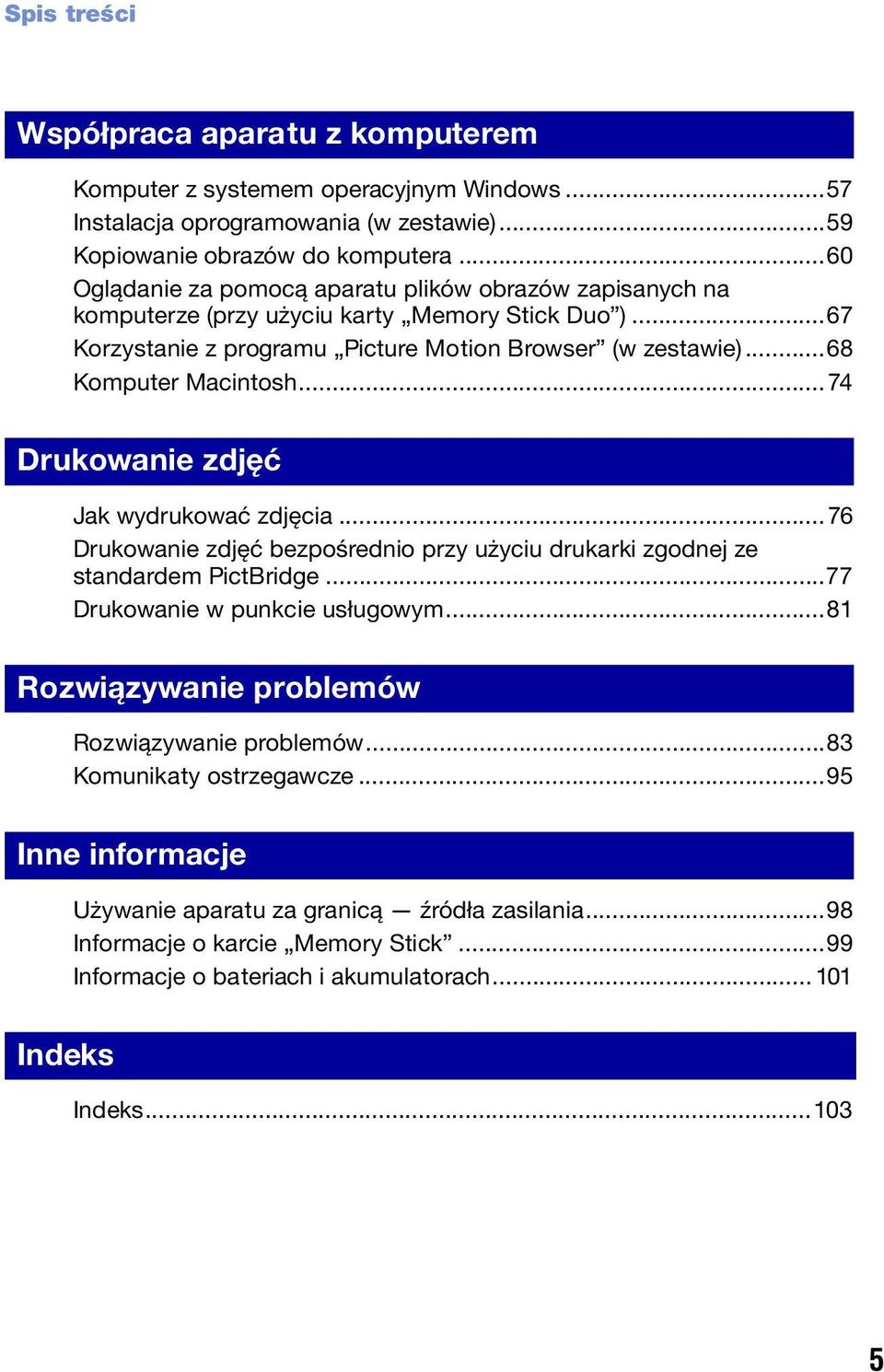 ..74 Drukowanie zdjęć Jak wydrukować zdjęcia...76 Drukowanie zdjęć bezpośrednio przy użyciu drukarki zgodnej ze standardem PictBridge...77 Drukowanie w punkcie usługowym.