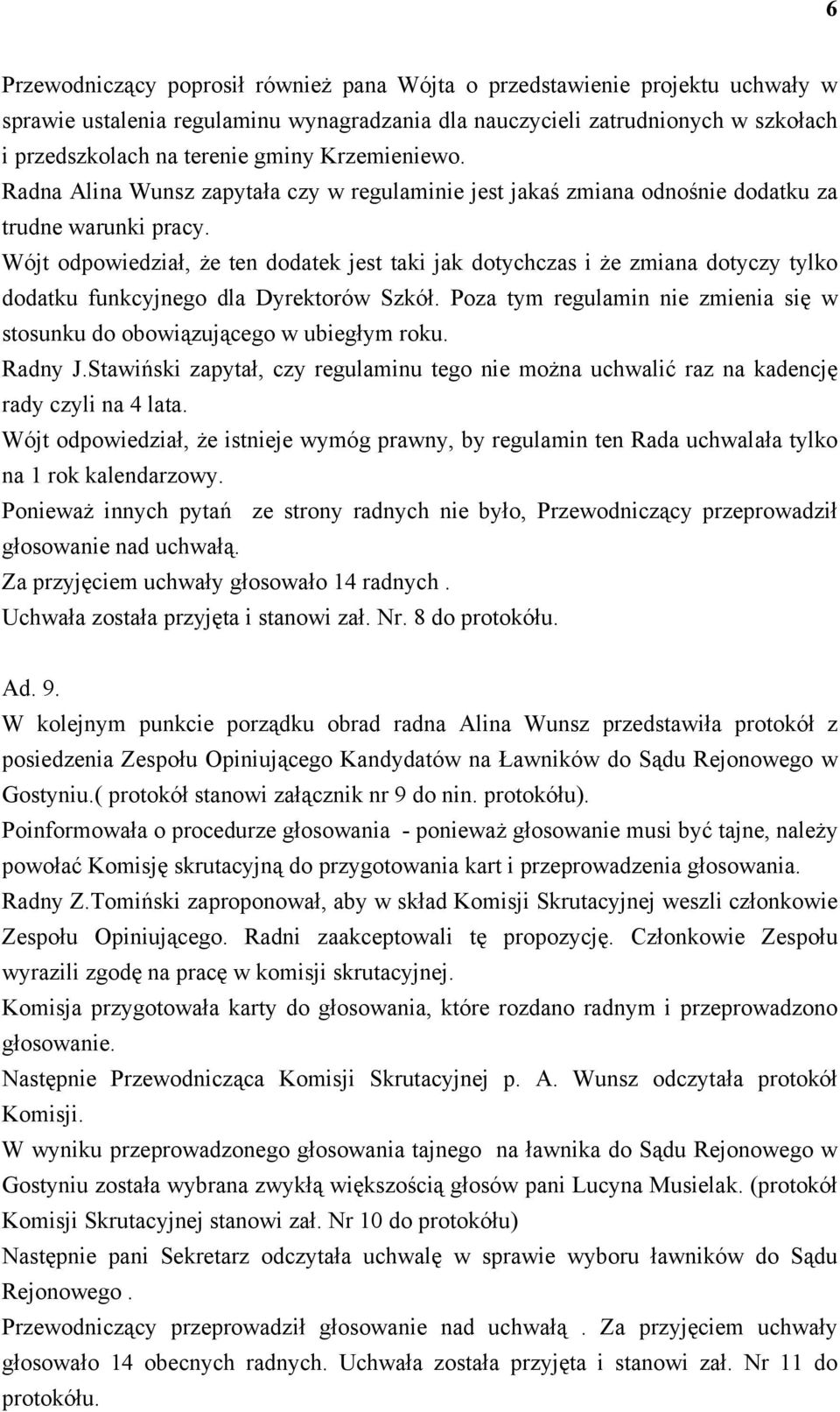 Wójt odpowiedział, że ten dodatek jest taki jak dotychczas i że zmiana dotyczy tylko dodatku funkcyjnego dla Dyrektorów Szkół.