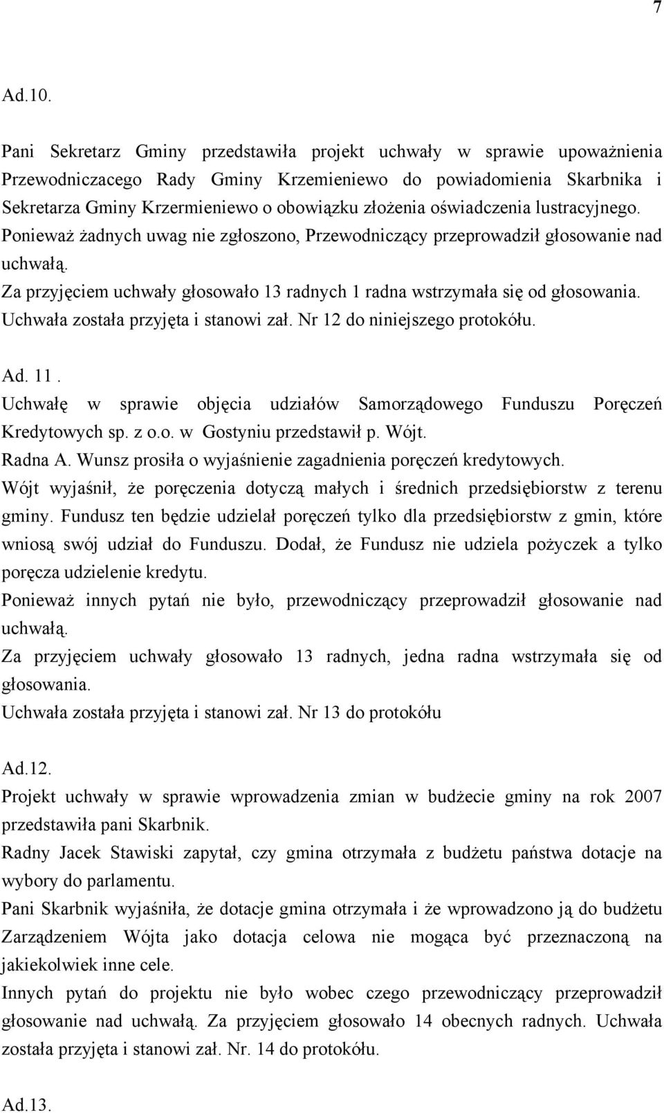 oświadczenia lustracyjnego. Ponieważ żadnych uwag nie zgłoszono, Przewodniczący przeprowadził głosowanie nad uchwałą. Za przyjęciem uchwały głosowało 13 radnych 1 radna wstrzymała się od głosowania.