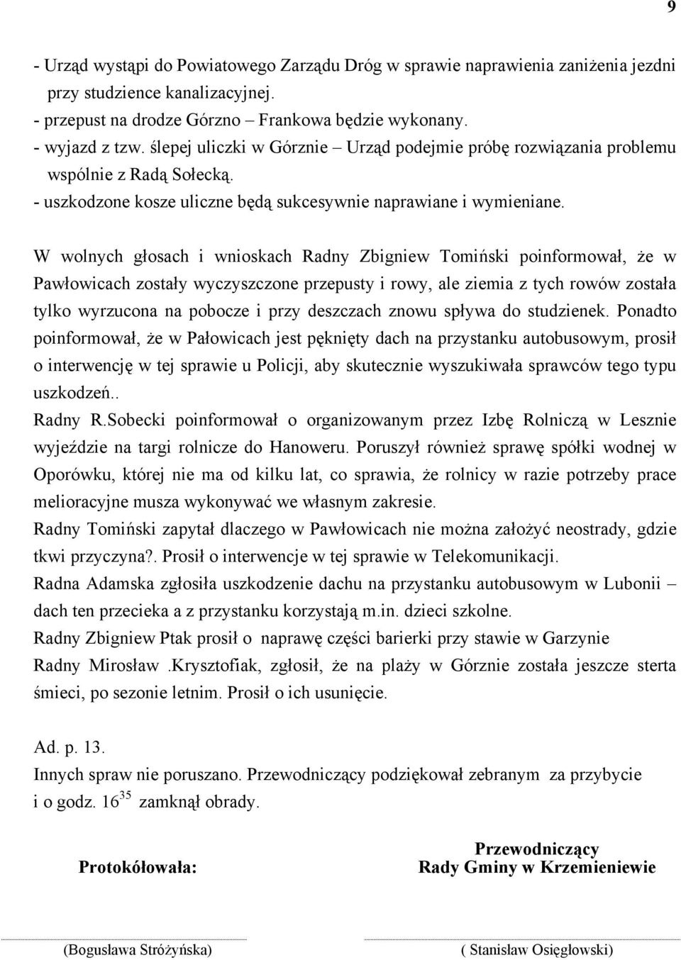 W wolnych głosach i wnioskach Radny Zbigniew Tomiński poinformował, że w Pawłowicach zostały wyczyszczone przepusty i rowy, ale ziemia z tych rowów została tylko wyrzucona na pobocze i przy deszczach