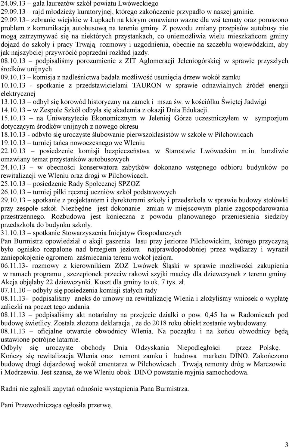 szczeblu wojewódzkim, aby jak najszybciej przywrócić poprzedni rozkład jazdy. 08.10.13 podpisaliśmy porozumienie z ZIT Aglomeracji Jeleniogórskiej w sprawie przyszłych środków unijnych 09.10.13 komisja z nadleśnictwa badała możliwość usunięcia drzew wokół zamku 10.