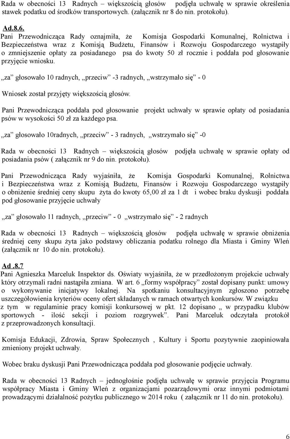 posiadanego psa do kwoty 50 zł rocznie i poddała pod głosowanie przyjęcie wniosku. za głosowało 10 radnych, przeciw -3 radnych, wstrzymało się - 0 Wniosek został przyjęty większością głosów.