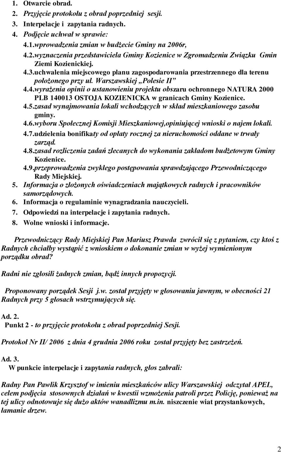 4.5.zasad wynajmowania lokali wchodzących w skład mieszkaniowego zasobu gminy. 4.6.wyboru Społecznej Komisji Mieszkaniowej,opiniującej wnioski o najem lokali. 4.7.