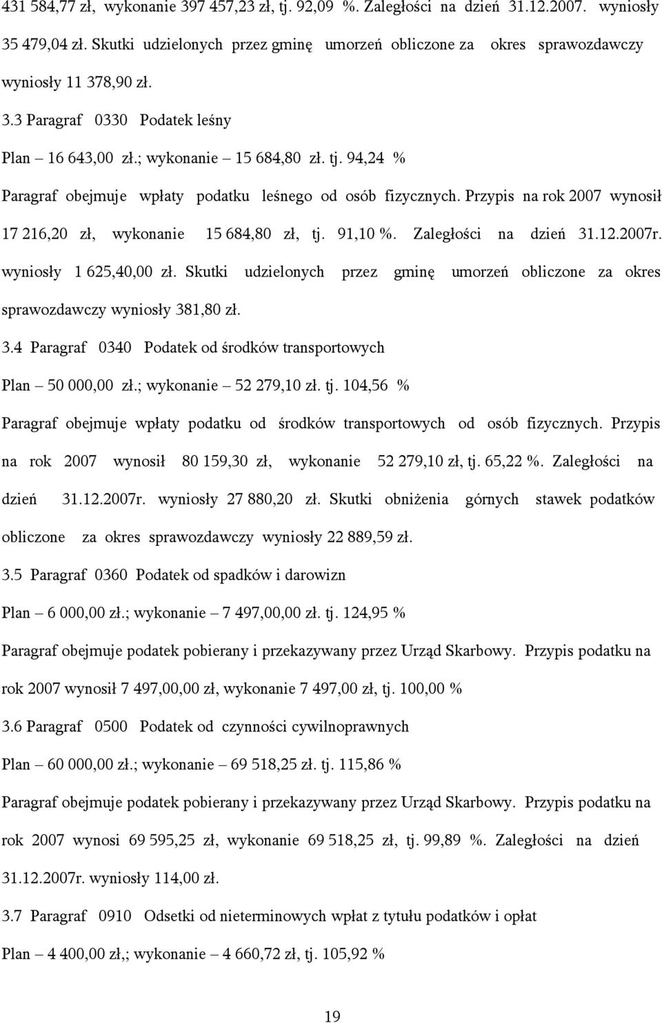 94,24 % Paragraf obejmuje wpłaty podatku leśnego od osób fizycznych. Przypis na rok 2007 wynosił 17 216,20 zł, wykonanie 15 684,80 zł, tj. 91,10 %. Zaległości na dzień 31.12.2007r.