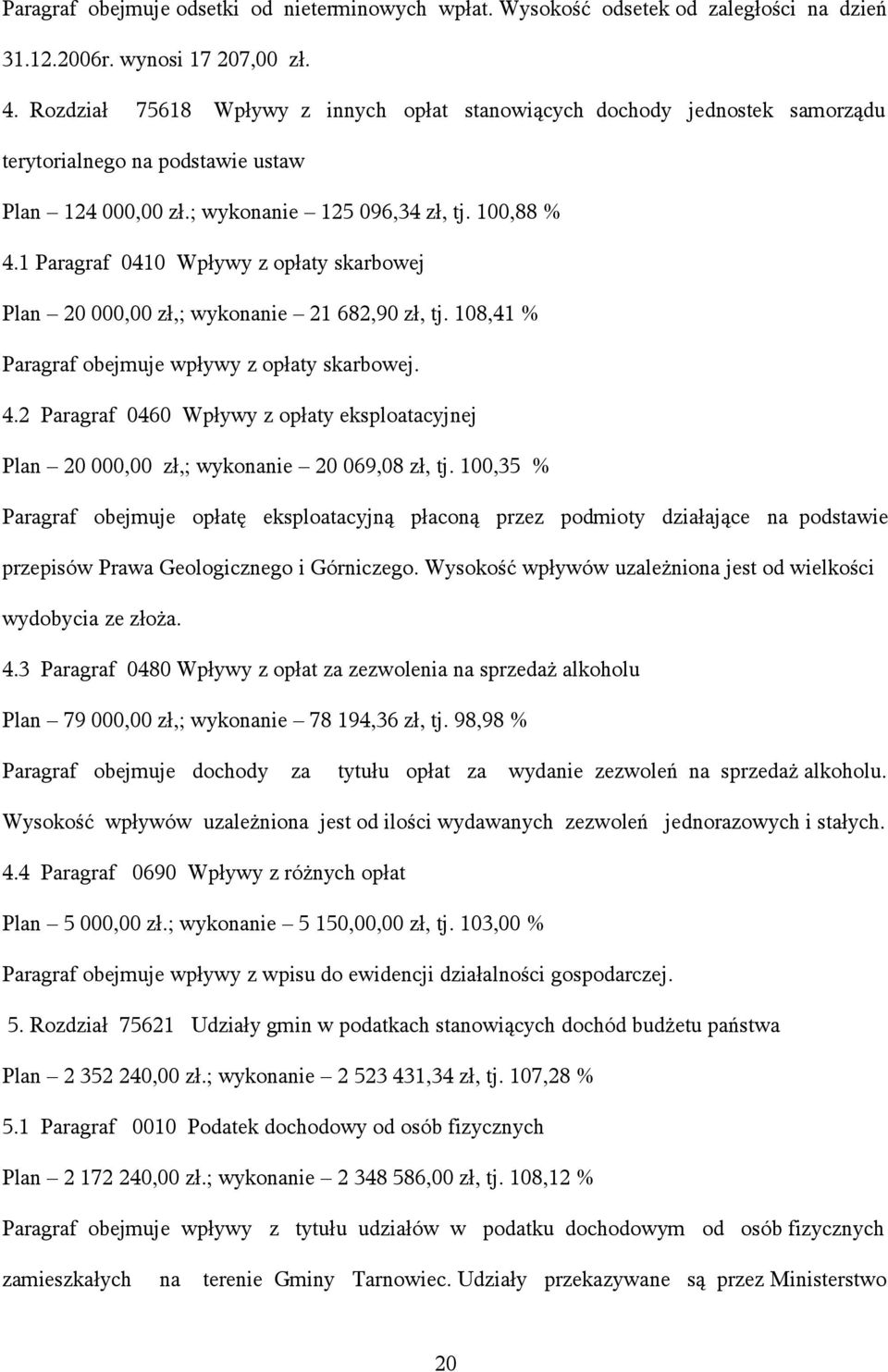 1 Paragraf 0410 Wpływy z opłaty skarbowej Plan 20 000,00 zł,; wykonanie 21 682,90 zł, tj. 108,41 % Paragraf obejmuje wpływy z opłaty skarbowej. 4.