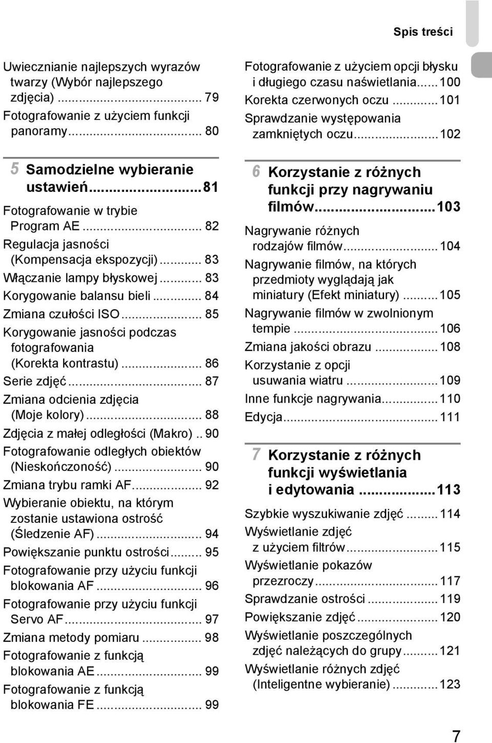 .. 85 Korygowanie jasności podczas fotografowania (Korekta kontrastu)... 86 Serie zdjęć... 87 Zmiana odcienia zdjęcia (Moje kolory)... 88 Zdjęcia z małej odległości (Makro).