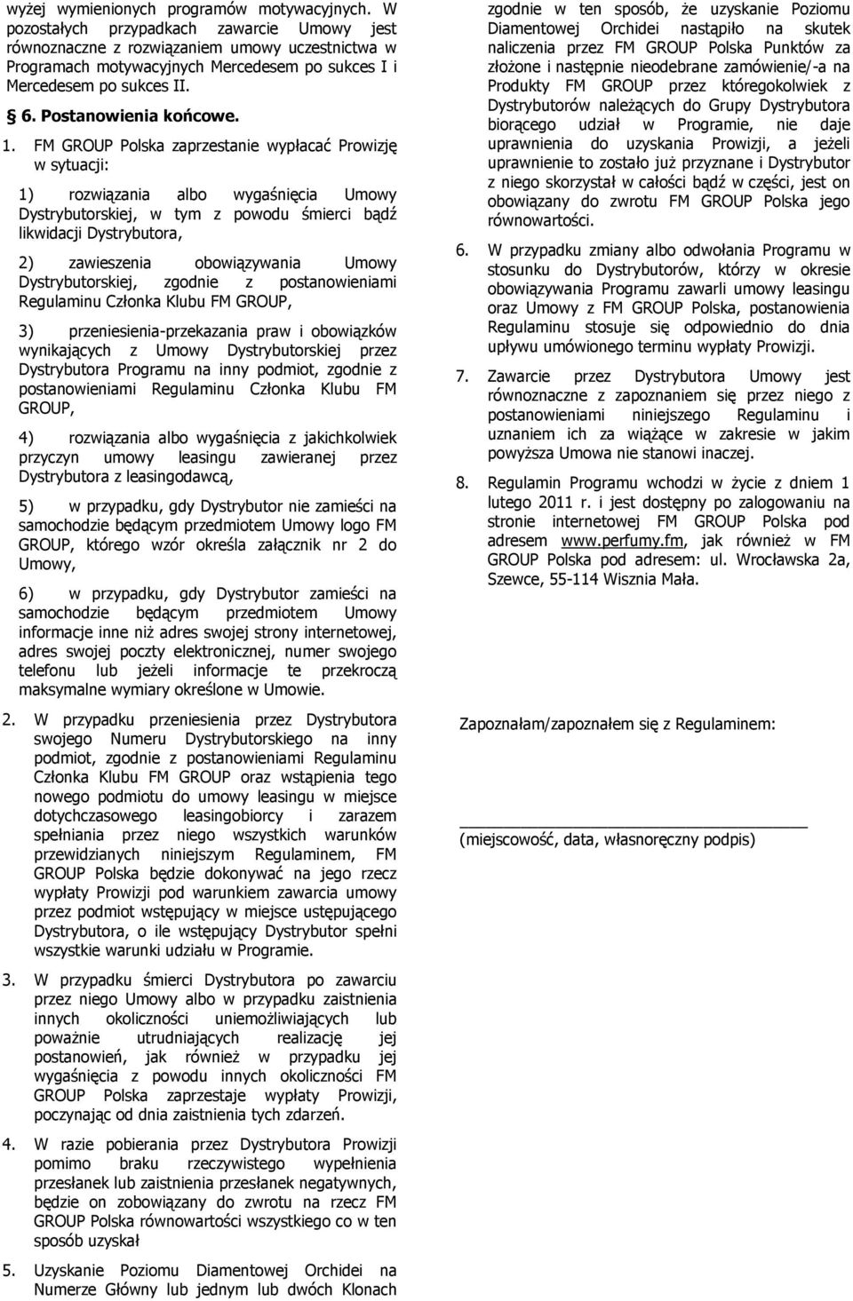 FM GROUP Polska zaprzestanie wypłacać Prowizję w sytuacji: 1) rozwiązania albo wygaśnięcia Umowy Dystrybutorskiej, w tym z powodu śmierci bądź likwidacji Dystrybutora, 2) zawieszenia obowiązywania