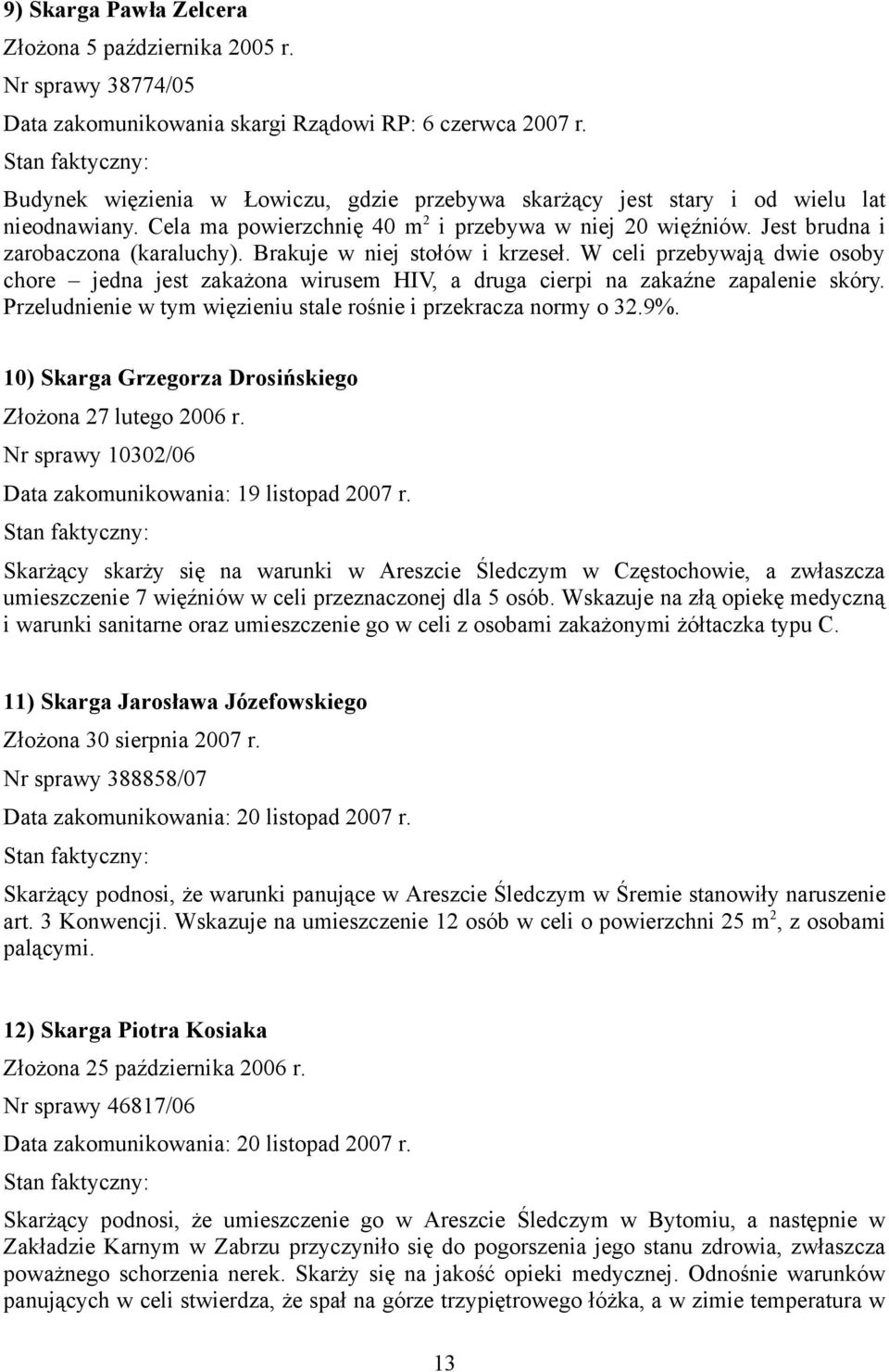 Brakuje w niej stołów i krzeseł. W celi przebywają dwie osoby chore jedna jest zakażona wirusem HIV, a druga cierpi na zakaźne zapalenie skóry.