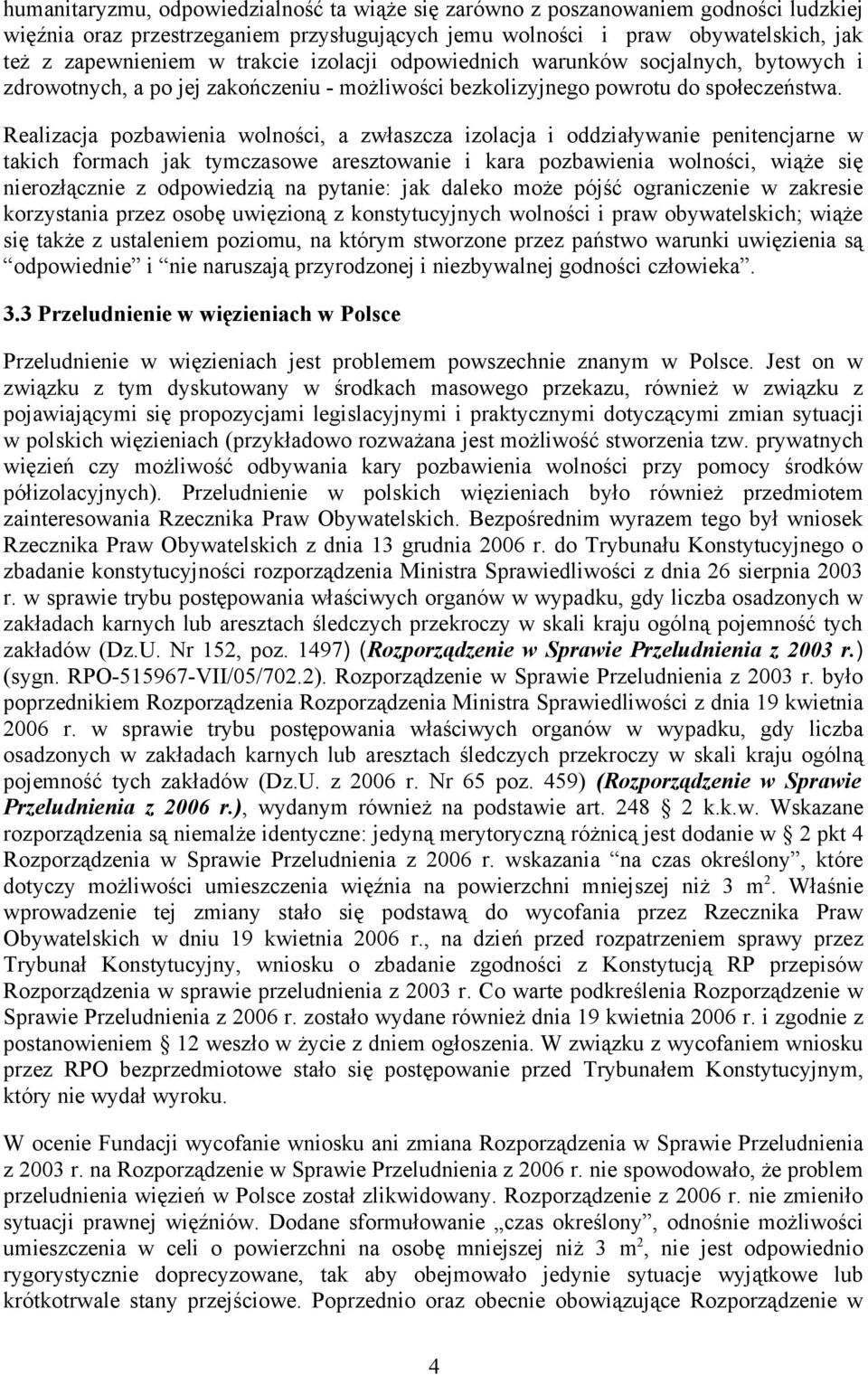 Realizacja pozbawienia wolności, a zwłaszcza izolacja i oddziaływanie penitencjarne w takich formach jak tymczasowe aresztowanie i kara pozbawienia wolności, wiąże się nierozłącznie z odpowiedzią na