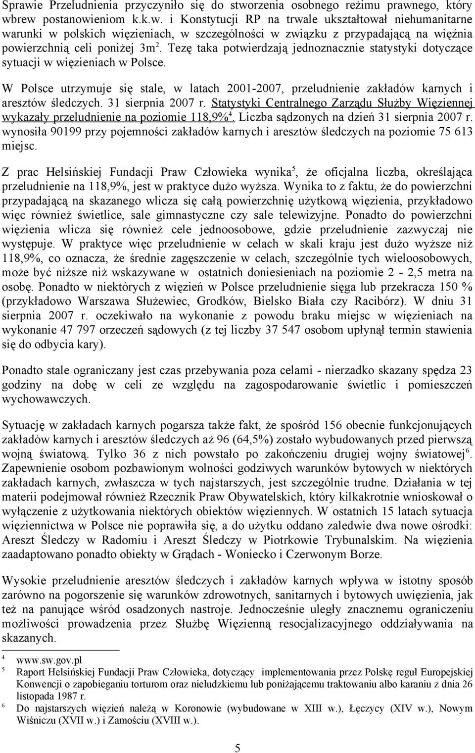 31 sierpnia 2007 r. Statystyki Centralnego Zarządu Służby Więziennej wykazały przeludnienie na poziomie 118,9% 4. Liczba sądzonych na dzień 31 sierpnia 2007 r.