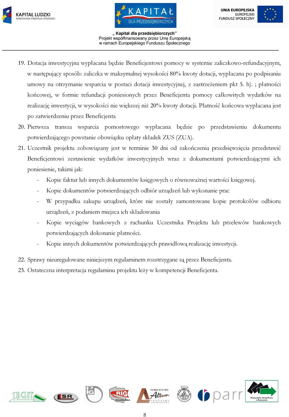 ; płatności końcowej, w formie refundacji poniesionych przez Beneficjenta pomocy całkowitych wydatków na realizację inwestycji, w wysokości nie większej niŝ 20% kwoty dotacji.