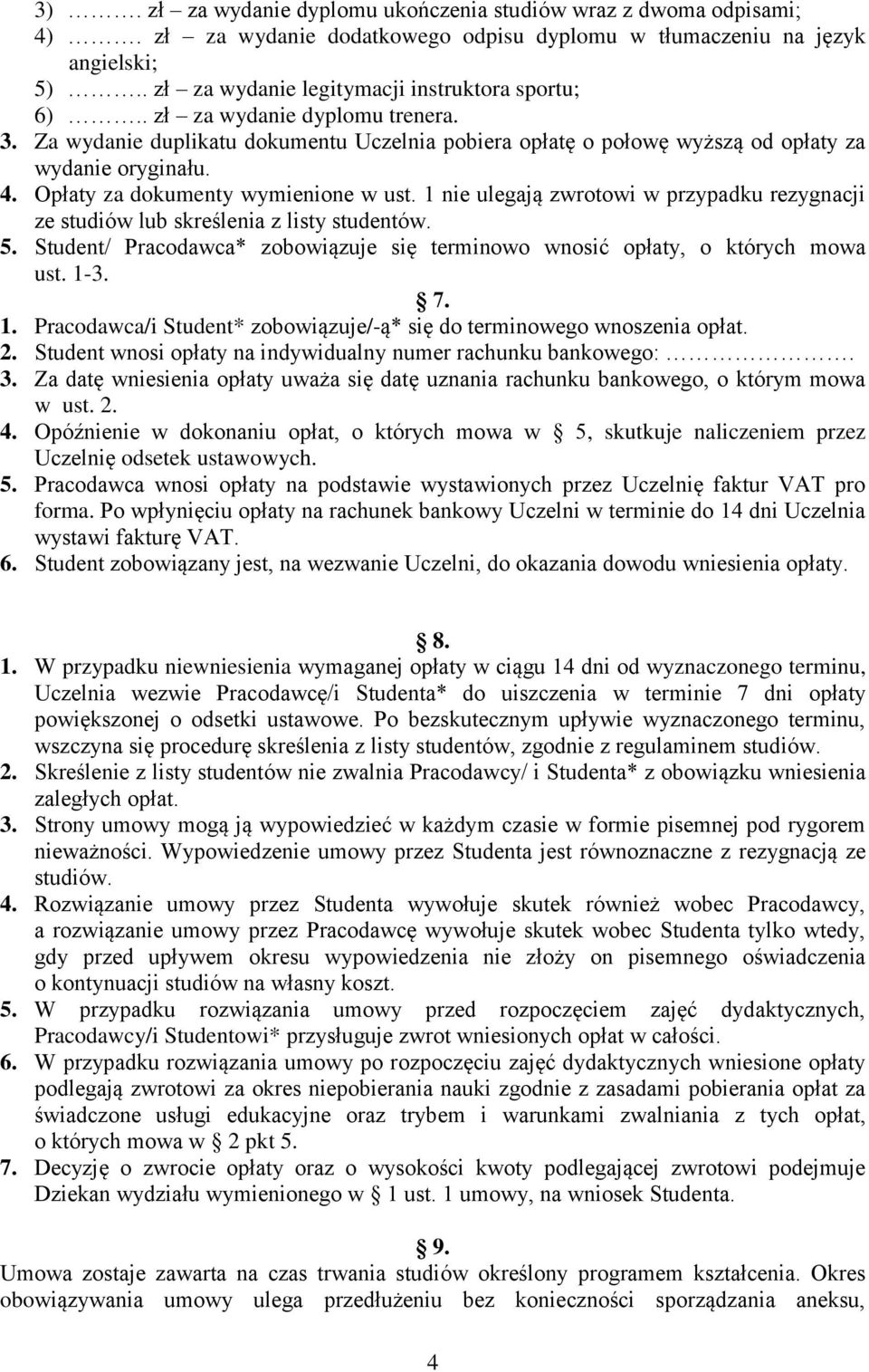 1 nie ulegają zwrotowi w przypadku rezygnacji ze studiów lub skreślenia z listy studentów. 5. Student/ Pracodawca* zobowiązuje się terminowo wnosić opłaty, o których mowa ust. 1-