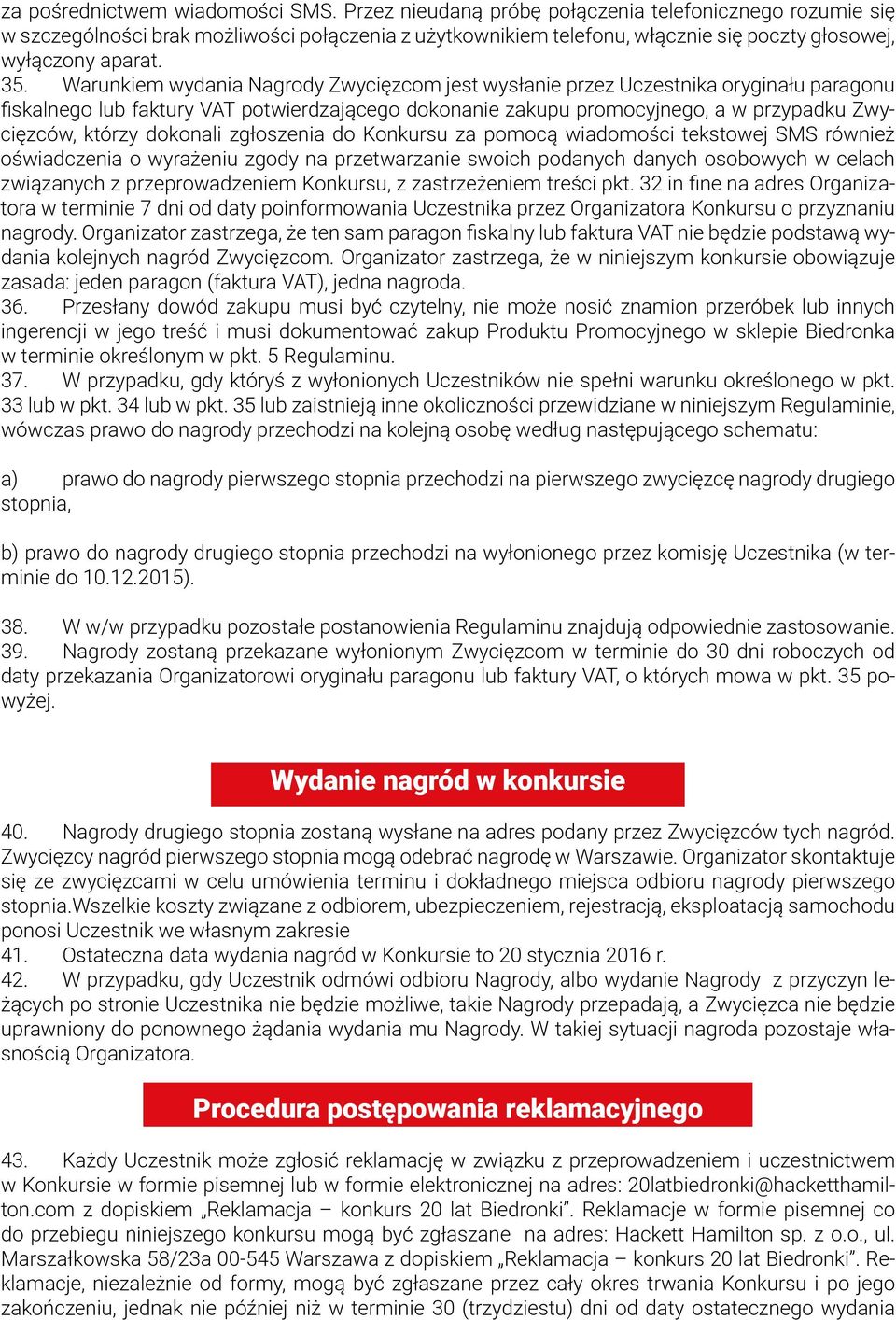 Warunkiem wydania Nagrody Zwycięzcom jest wysłanie przez Uczestnika oryginału paragonu fiskalnego lub faktury VAT potwierdzającego dokonanie zakupu promocyjnego, a w przypadku Zwycięzców, którzy