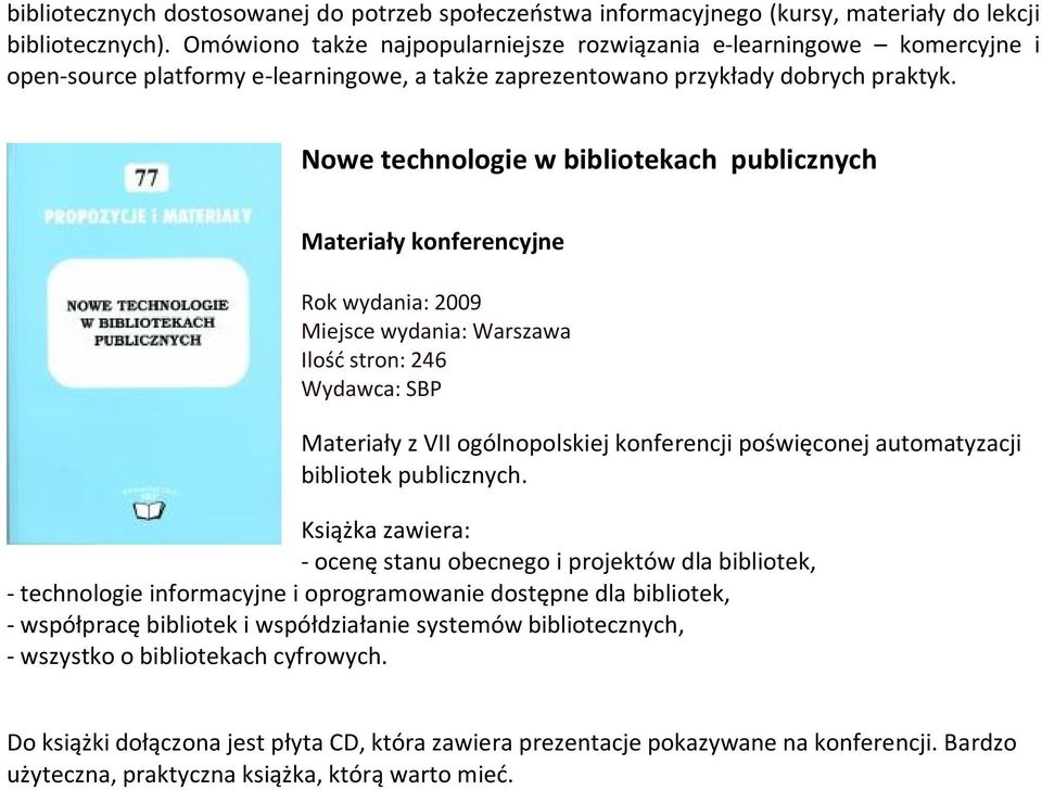 Nowe technologie w bibliotekach publicznych Materiały konferencyjne Rok wydania: 2009 Ilość stron: 246 Materiały z VII ogólnopolskiej konferencji poświęconej automatyzacji bibliotek publicznych.