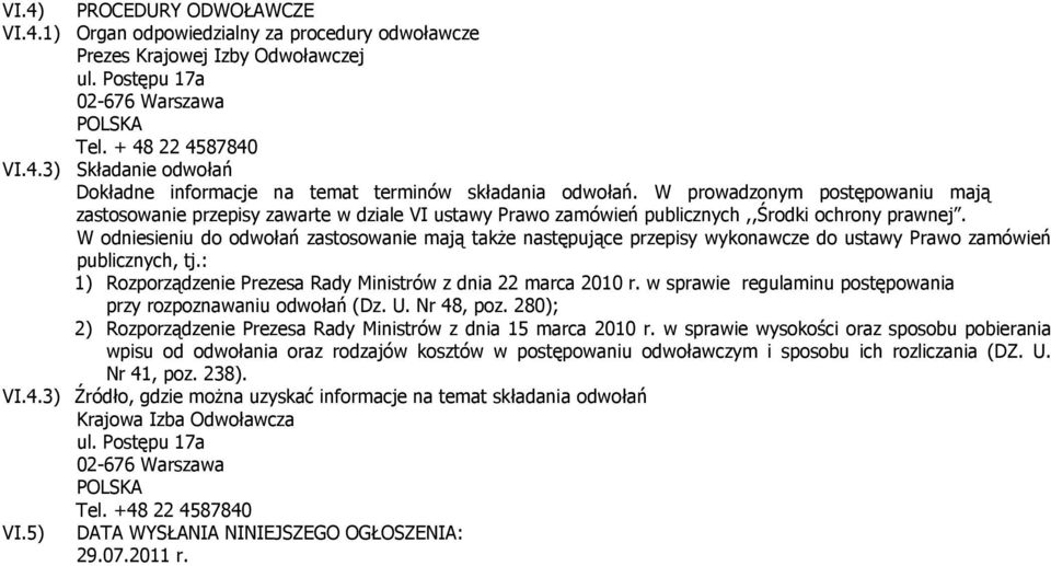 W odniesieniu do odwołań zastosowanie mają także następujące przepisy wykonawcze do ustawy Prawo zamówień publicznych, tj.: 1) Rozporządzenie Prezesa Rady Ministrów z dnia 22 marca 2010 r.
