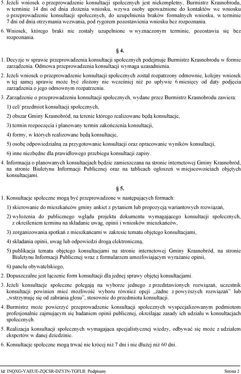 Wniosek, którego braki nie zostały uzupełnione w wyznaczonym terminie, pozostawia się bez rozpoznania. 4. 1.