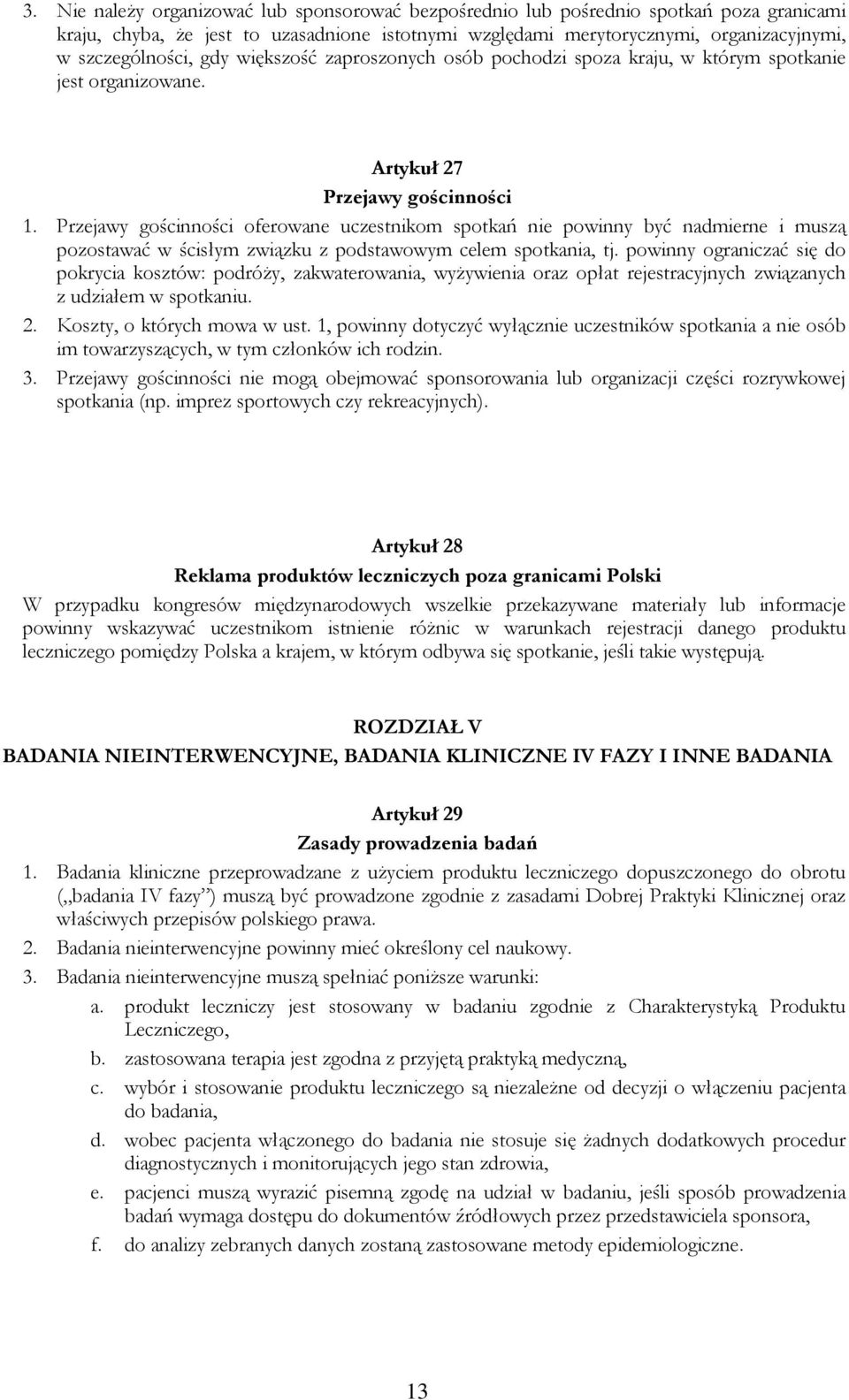 Przejawy gościnności oferowane uczestnikom spotkań nie powinny być nadmierne i muszą pozostawać w ścisłym związku z podstawowym celem spotkania, tj.