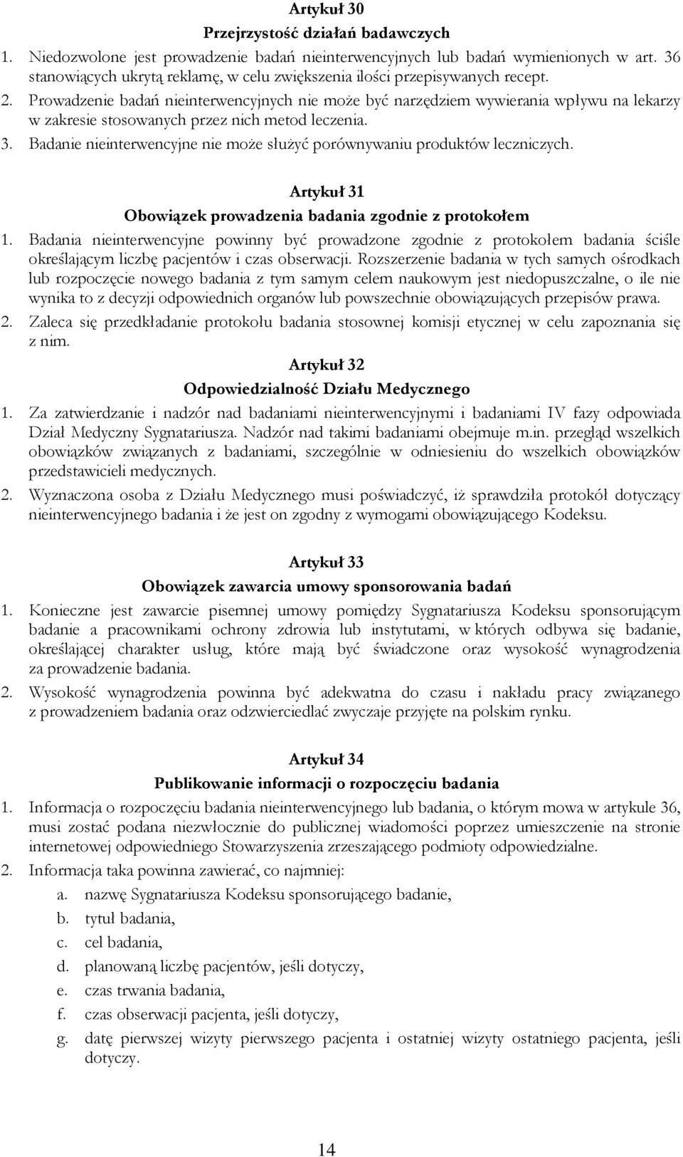 Prowadzenie badań nieinterwencyjnych nie może być narzędziem wywierania wpływu na lekarzy w zakresie stosowanych przez nich metod leczenia. 3.