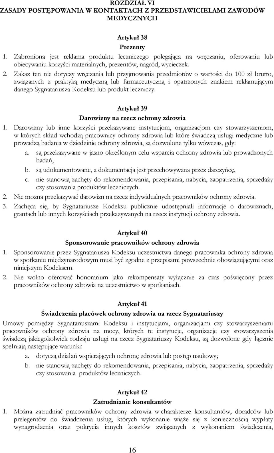 Zakaz ten nie dotyczy wręczania lub przyjmowania przedmiotów o wartości do 100 zł brutto, związanych z praktyką medyczną lub farmaceutyczną i opatrzonych znakiem reklamującym danego Sygnatariusza