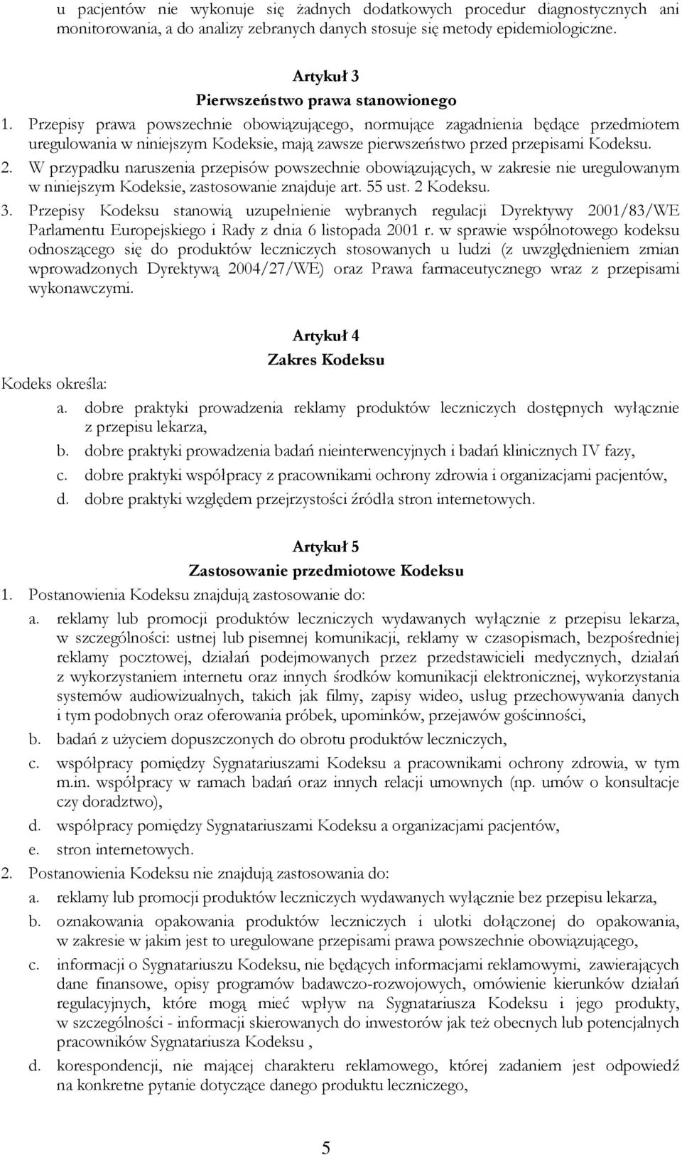 Przepisy prawa powszechnie obowiązującego, normujące zagadnienia będące przedmiotem uregulowania w niniejszym Kodeksie, mają zawsze pierwszeństwo przed przepisami Kodeksu. 2.