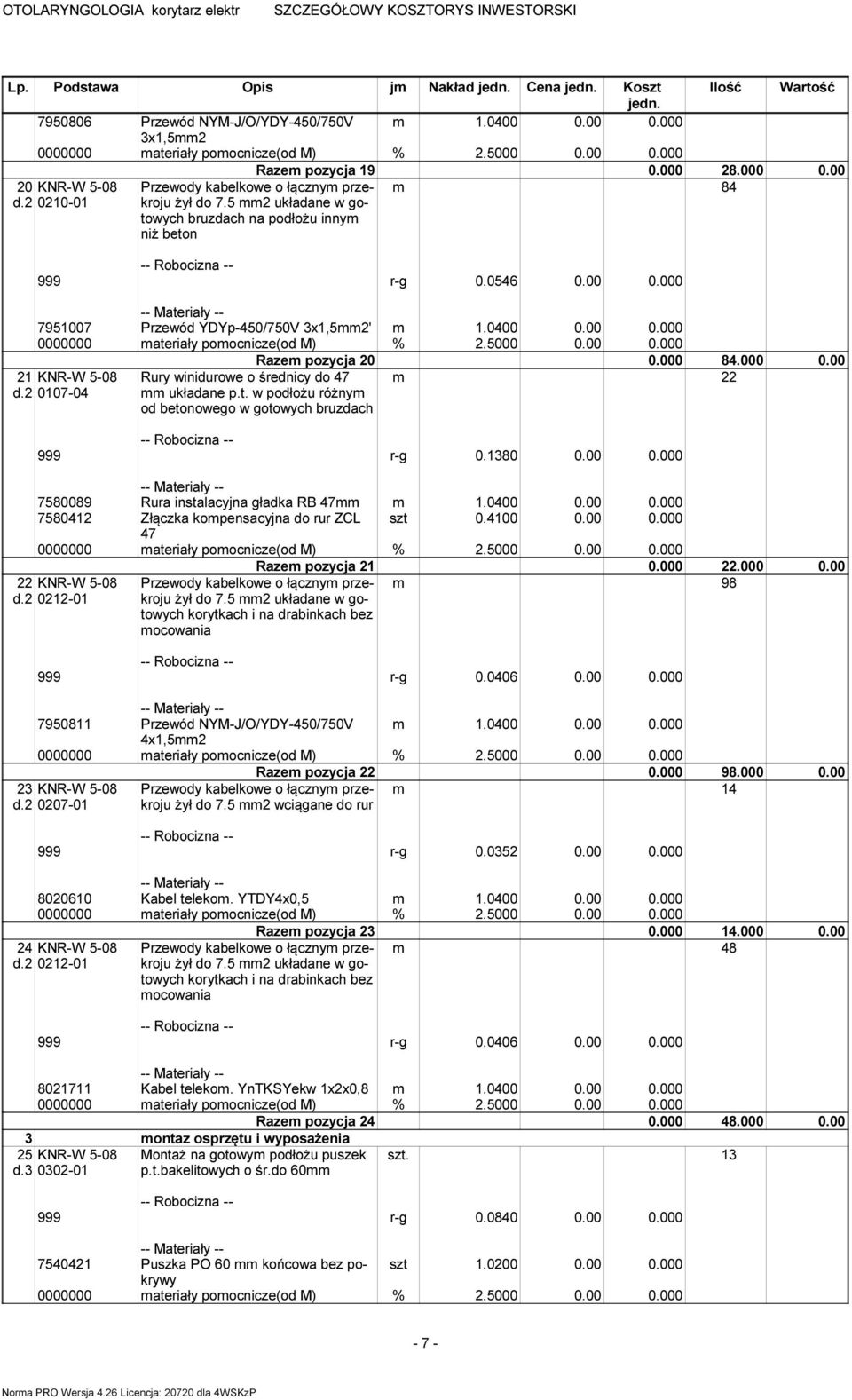 2 0107-04 Raze pozycja 20 0.000 84.000 0.00 22 Rury winidurowe o średnicy do 47 układane p.t. w podłożu różny od betonowego w gotowych bruzdach 999 r-g 0.1380 0.00 0.000 7580089 Rura instalacyjna gładka RB 47 1.