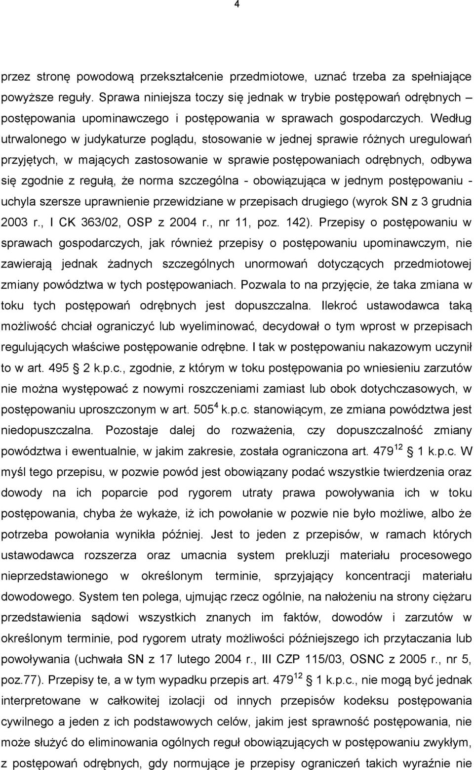 Według utrwalonego w judykaturze poglądu, stosowanie w jednej sprawie różnych uregulowań przyjętych, w mających zastosowanie w sprawie postępowaniach odrębnych, odbywa się zgodnie z regułą, że norma