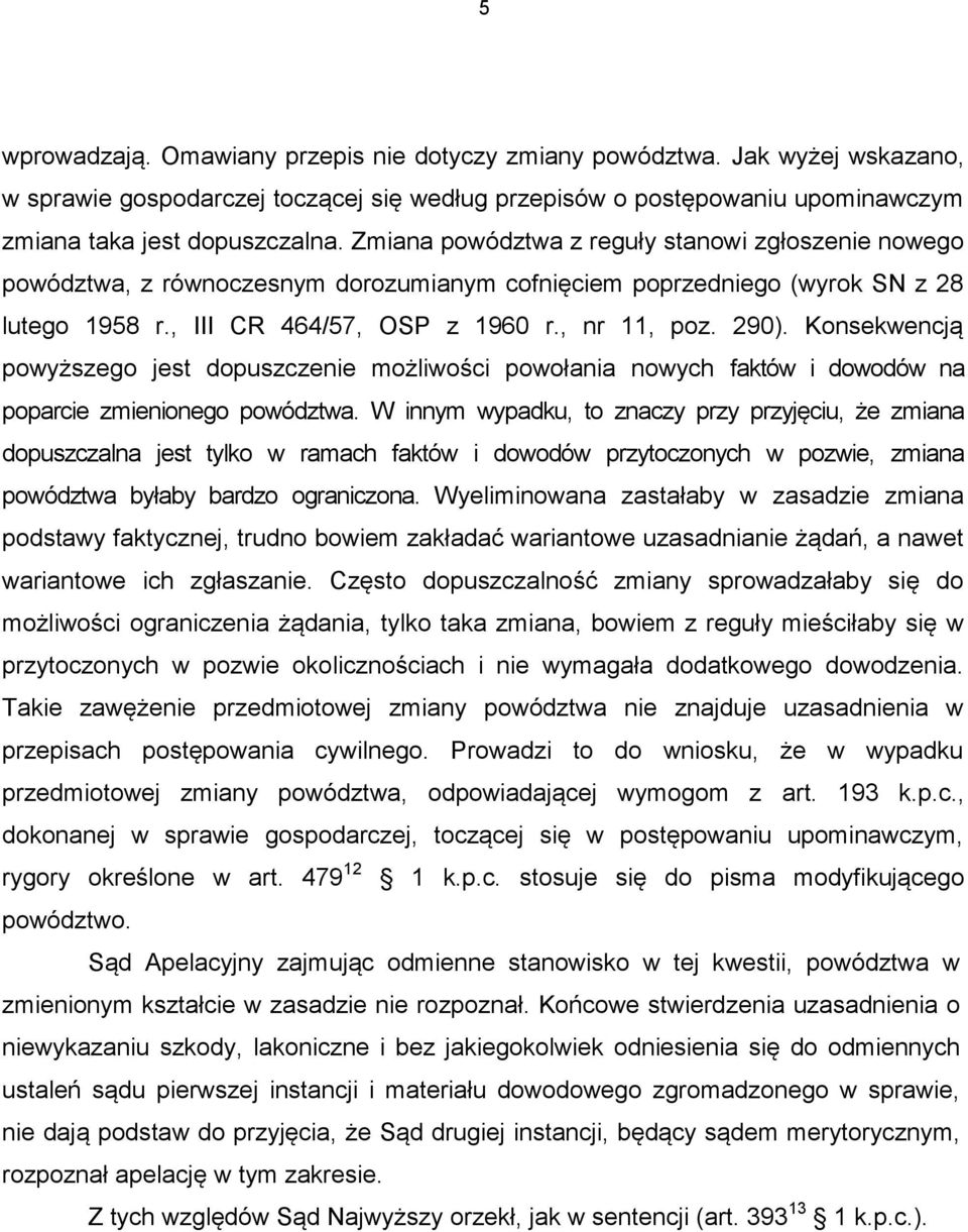 Konsekwencją powyższego jest dopuszczenie możliwości powołania nowych faktów i dowodów na poparcie zmienionego powództwa.