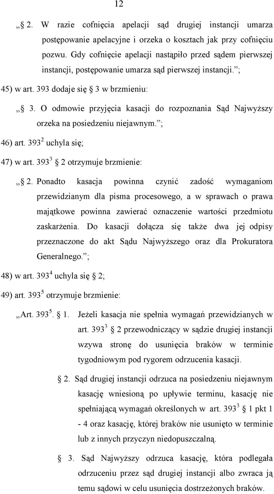 O odmowie przyjęcia kasacji do rozpoznania Sąd Najwyższy orzeka na posiedzeniu niejawnym. ; 46) art. 393 2 uchyla się; 47) w art. 393 3 2 otrzymuje brzmienie: 2.