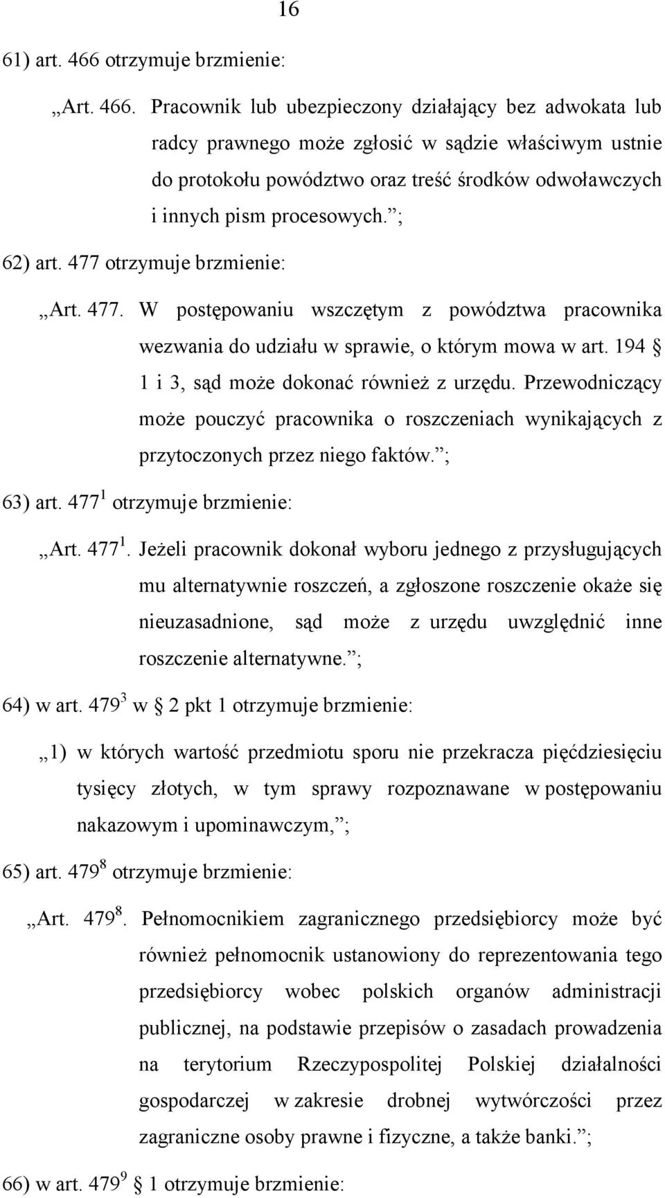 Pracownik lub ubezpieczony działający bez adwokata lub radcy prawnego może zgłosić w sądzie właściwym ustnie do protokołu powództwo oraz treść środków odwoławczych i innych pism procesowych.